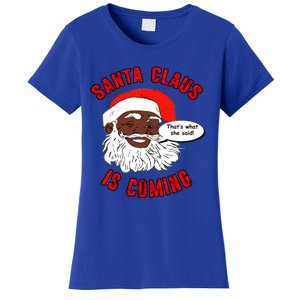 African American Santa Claus Is Coming ThatS What She Said Funny Gift Women's T-Shirt