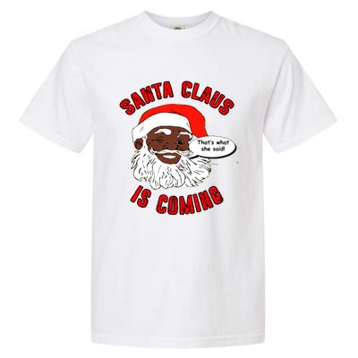 African American Santa Claus Is Coming ThatS What She Said Funny Gift Garment-Dyed Heavyweight T-Shirt