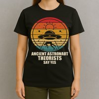 Ancient Astronaut Theorists Say Yes Spaceship Alien Ufos T-Shirt