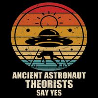 Ancient Astronaut Theorists Say Yes Spaceship Alien Ufos T-Shirt