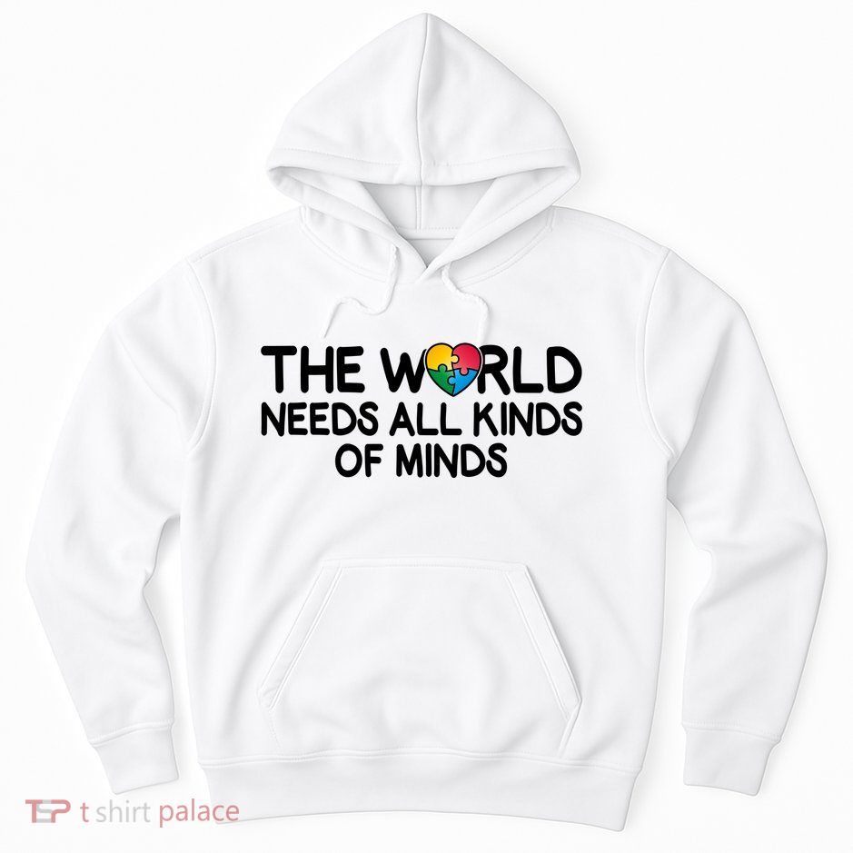 Autism Awareness The World Needs All Kinds Of Minds Hoodie