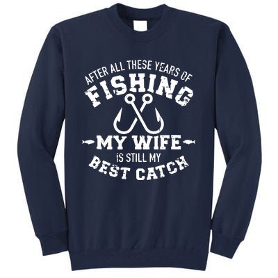 After All These Years Of Fishing My Wife Still My Best Catch Tall Sweatshirt