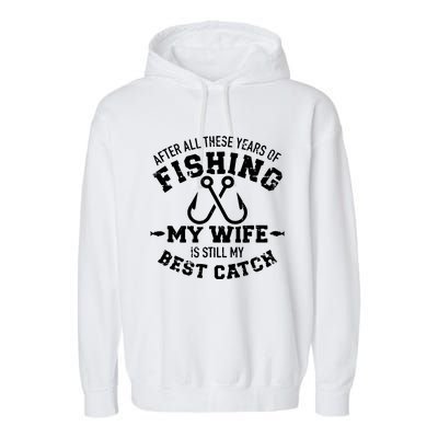 After All These Years Of Fishing My Wife Still My Best Catch Garment-Dyed Fleece Hoodie