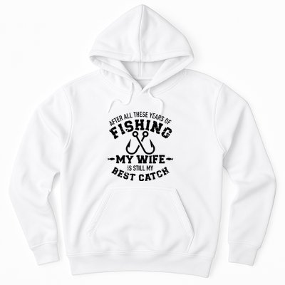 After All These Years Of Fishing My Wife Still My Best Catch Hoodie