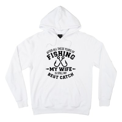 After All These Years Of Fishing My Wife Still My Best Catch Hoodie