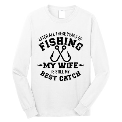 After All These Years Of Fishing My Wife Still My Best Catch Long Sleeve Shirt