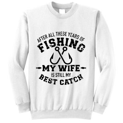 After All These Years Of Fishing My Wife Still My Best Catch Sweatshirt