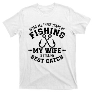 After All These Years Of Fishing My Wife Still My Best Catch T-Shirt