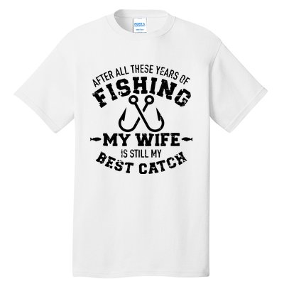 After All These Years Of Fishing My Wife Still My Best Catch Tall T-Shirt