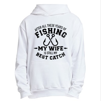 After All These Years Of Fishing My Wife Still My Best Catch Urban Pullover Hoodie