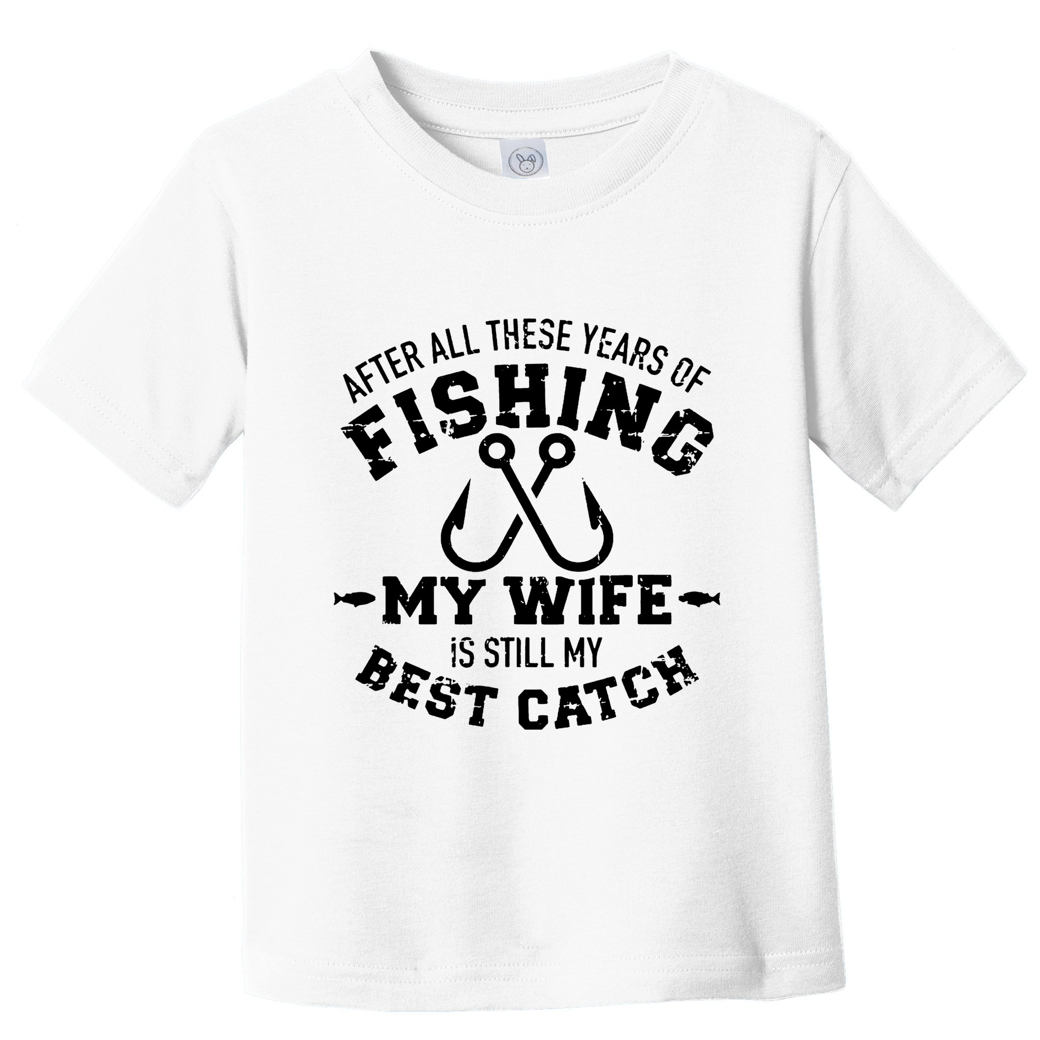 After All These Years Of Fishing My Wife Still My Best Catch Toddler T-Shirt