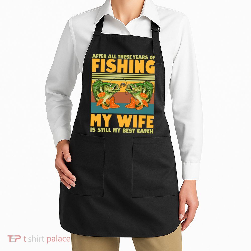 After All These Years Of Fishing My Wife Is Still My Best Catch Matching Couple Apron