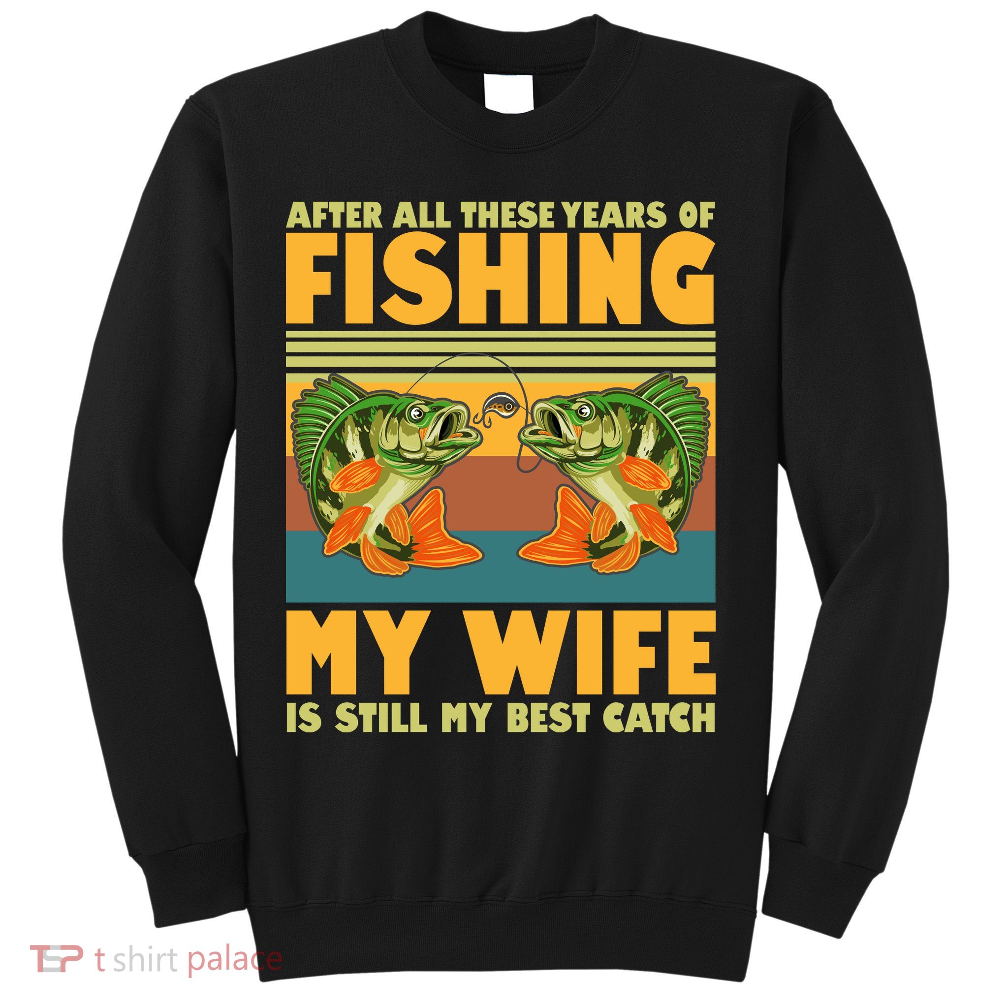 After All These Years Of Fishing My Wife Is Still My Best Catch Matching Couple Sweatshirt