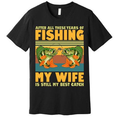 After All These Years Of Fishing My Wife Is Still My Best Catch Matching Couple Premium T-Shirt