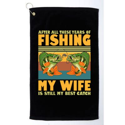 After All These Years Of Fishing My Wife Is Still My Best Catch Matching Couple Platinum Collection Golf Towel