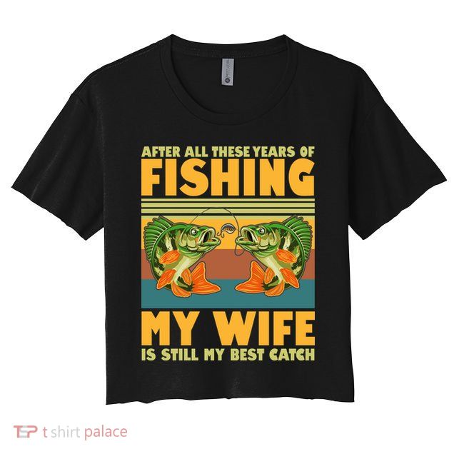 After All These Years Of Fishing My Wife Is Still My Best Catch Matching Couple Crop Top