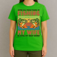 After All These Years Of Fishing My Wife Is Still My Best Catch Matching Couple T-Shirt