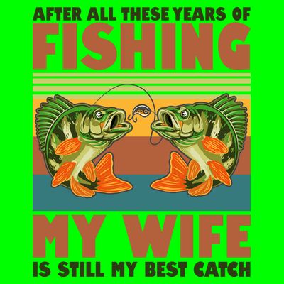 After All These Years Of Fishing My Wife Is Still My Best Catch Matching Couple T-Shirt