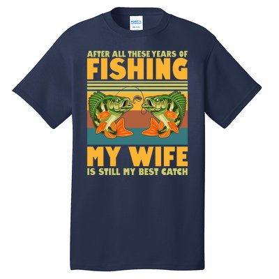 After All These Years Of Fishing My Wife Is Still My Best Catch Matching Couple Tall T-Shirt