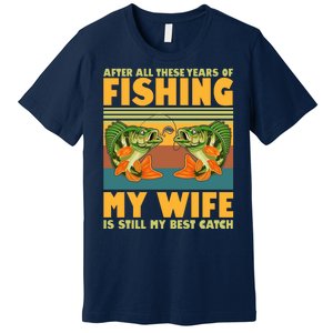 After All These Years Of Fishing My Wife Is Still My Best Catch Matching Couple Premium T-Shirt