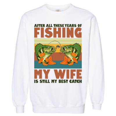 After All These Years Of Fishing My Wife Is Still My Best Catch Matching Couple Garment-Dyed Sweatshirt