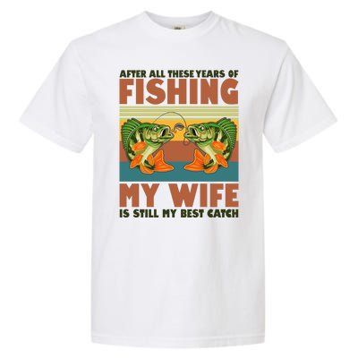 After All These Years Of Fishing My Wife Is Still My Best Catch Matching Couple Garment-Dyed Heavyweight T-Shirt