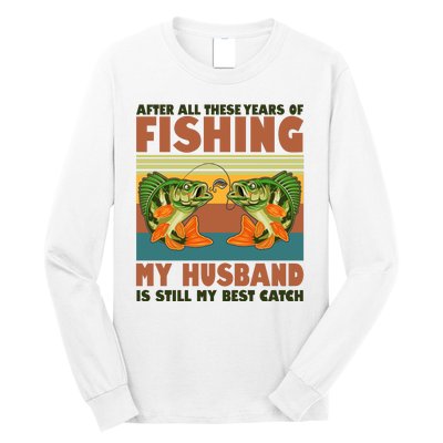 After All These Years Of Fishing My Husband Is Still My Best Catch Couple Long Sleeve Shirt