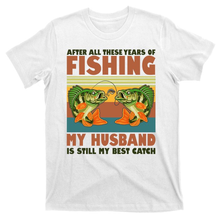 After All These Years Of Fishing My Husband Is Still My Best Catch Couple T-Shirt