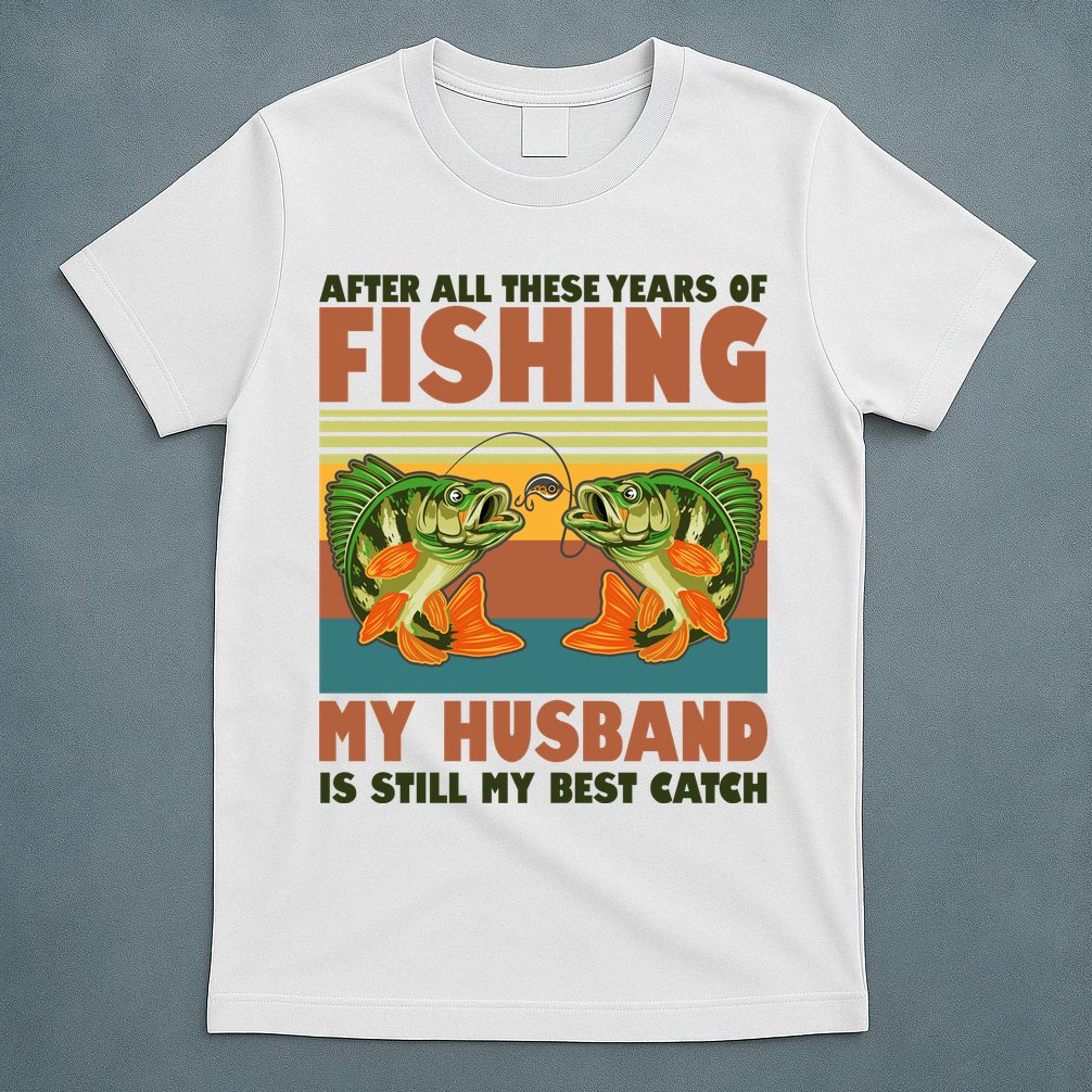 After All These Years Of Fishing My Husband Is Still My Best Catch Couple T-Shirt