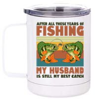 After All These Years Of Fishing My Husband Is Still My Best Catch Couple 12 oz Stainless Steel Tumbler Cup