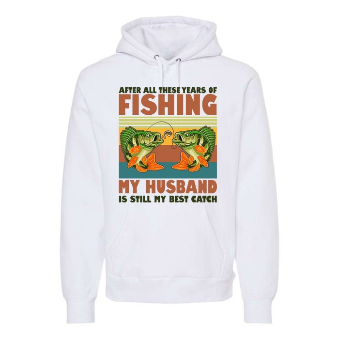 After All These Years Of Fishing My Husband Is Still My Best Catch Couple Premium Hoodie