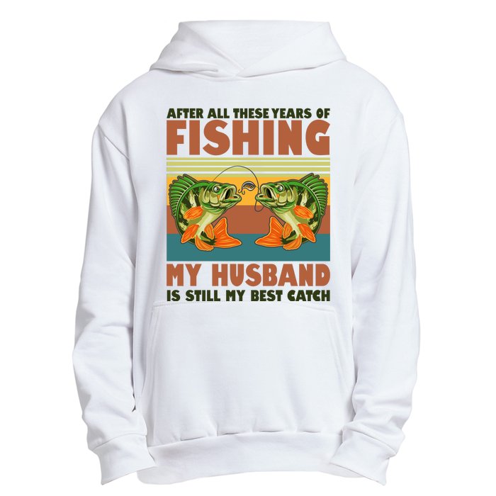 After All These Years Of Fishing My Husband Is Still My Best Catch Couple Urban Pullover Hoodie