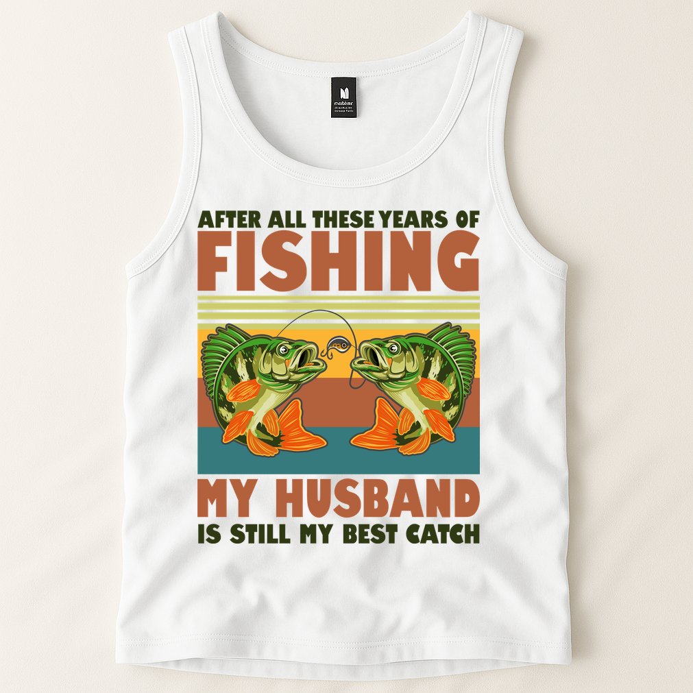 After All These Years Of Fishing My Husband Is Still My Best Catch Couple Tank Top