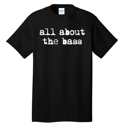 All About The Bass Bass Guitarist Bass Guitar Player Tall T-Shirt