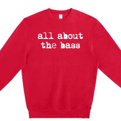 All About The Bass Bass Guitarist Bass Guitar Player Premium Crewneck Sweatshirt