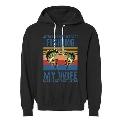 After All These Years Of Fishing My Wife Is Still Best Catch Garment-Dyed Fleece Hoodie