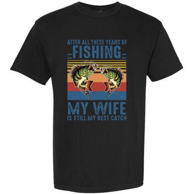 After All These Years Of Fishing My Wife Is Still Best Catch Garment-Dyed Heavyweight T-Shirt