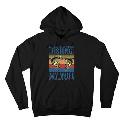 After All These Years Of Fishing My Wife Is Still Best Catch Hoodie