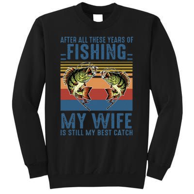 After All These Years Of Fishing My Wife Is Still Best Catch Sweatshirt