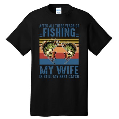 After All These Years Of Fishing My Wife Is Still Best Catch Tall T-Shirt