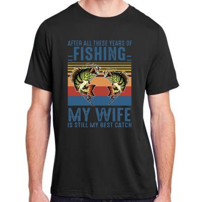 After All These Years Of Fishing My Wife Is Still Best Catch Adult ChromaSoft Performance T-Shirt