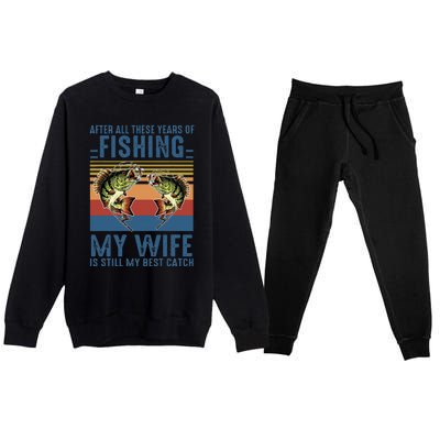 After All These Years Of Fishing My Wife Is Still Best Catch Premium Crewneck Sweatsuit Set