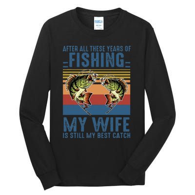 After All These Years Of Fishing My Wife Is Still Best Catch Tall Long Sleeve T-Shirt