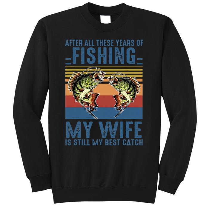 After All These Years Of Fishing My Wife Is Still Best Catch Tall Sweatshirt