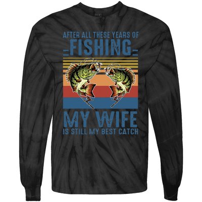 After All These Years Of Fishing My Wife Is Still Best Catch Tie-Dye Long Sleeve Shirt