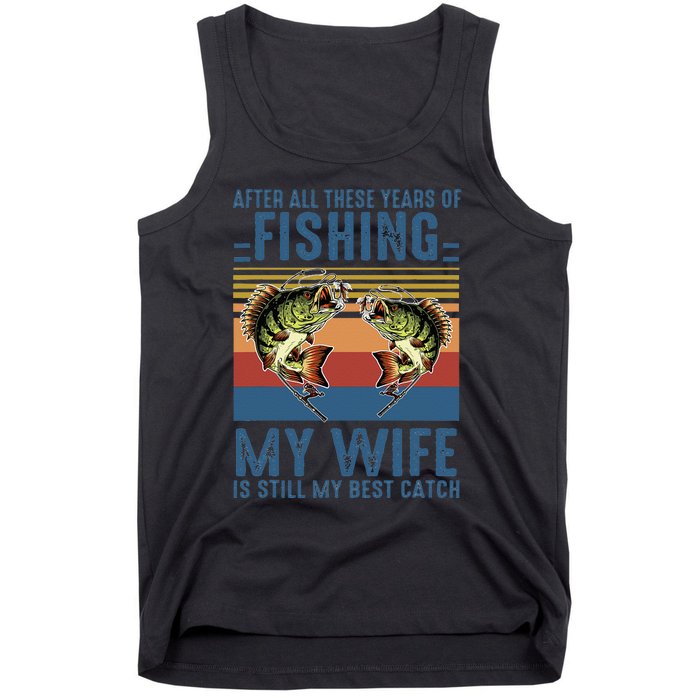 After All These Years Of Fishing My Wife Is Still Best Catch Tank Top