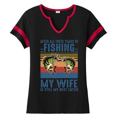 After All These Years Of Fishing My Wife Is Still Best Catch Ladies Halftime Notch Neck Tee