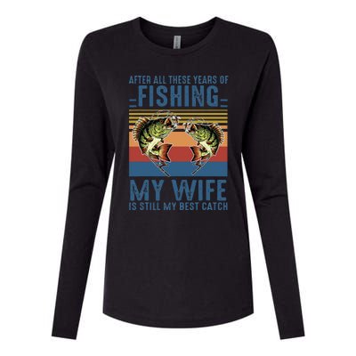 After All These Years Of Fishing My Wife Is Still Best Catch Womens Cotton Relaxed Long Sleeve T-Shirt