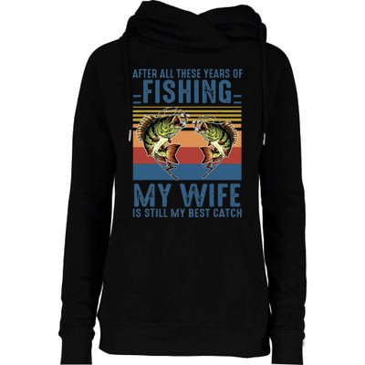 After All These Years Of Fishing My Wife Is Still Best Catch Womens Funnel Neck Pullover Hood