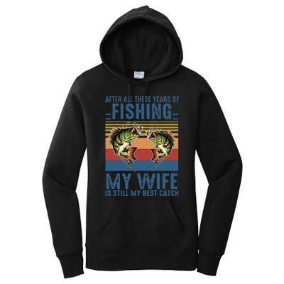 After All These Years Of Fishing My Wife Is Still Best Catch Women's Pullover Hoodie